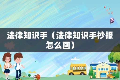 法律知識手（法律知識手抄報怎么畫）