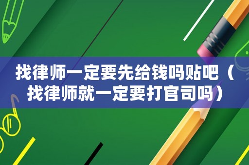 找律師一定要先給錢嗎貼吧（找律師就一定要打官司嗎）