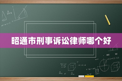昭通市刑事訴訟律師哪個好