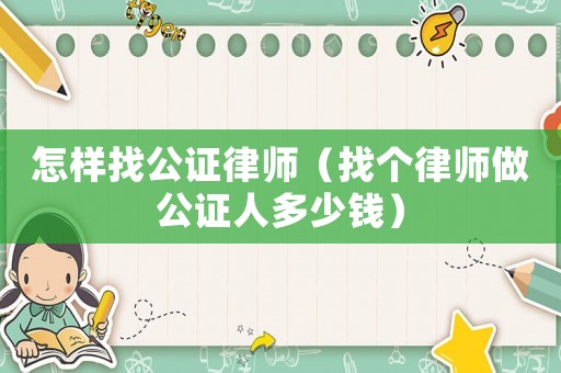 怎樣找公證律師（找個律師做公證人多少錢）