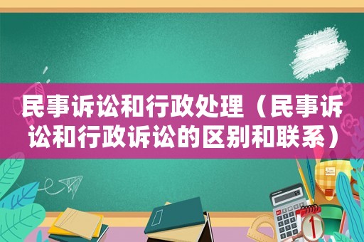 民事訴訟和行政處理（民事訴訟和行政訴訟的區(qū)別和聯(lián)系）
