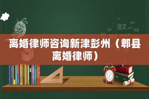離婚律師咨詢新津彭州（郫縣離婚律師）