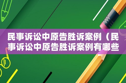 民事訴訟中原告勝訴案例（民事訴訟中原告勝訴案例有哪些）
