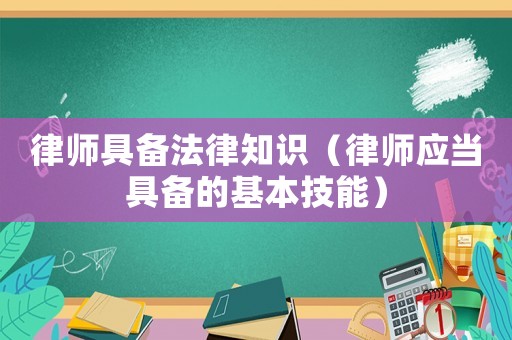 律師具備法律知識（律師應當具備的基本技能）