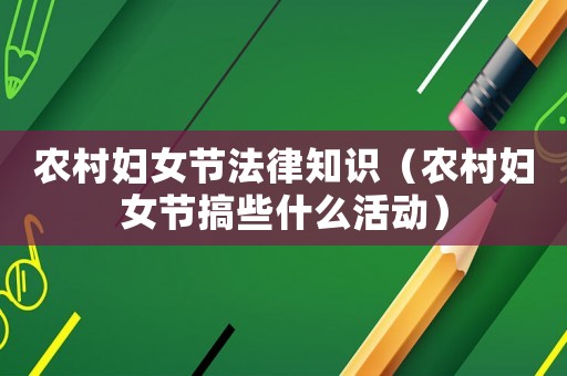 農村婦女節法律知識（農村婦女節搞些什么活動）