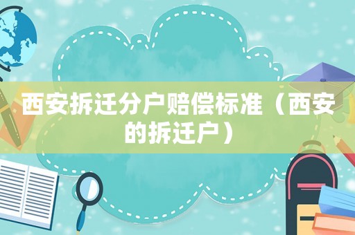 西安拆遷分戶賠償標(biāo)準(zhǔn)（西安的拆遷戶）