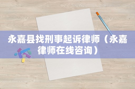 永嘉縣找刑事起訴律師（永嘉律師在線咨詢）