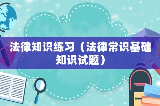 法律知識練習（法律常識基礎知識試題）