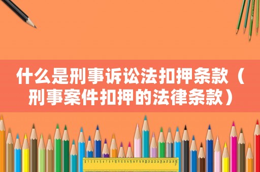 什么是刑事訴訟法扣押條款（刑事案件扣押的法律條款）