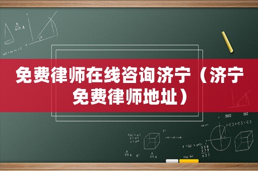 免費律師在線咨詢濟寧（濟寧免費律師地址）