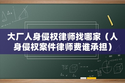大廠人身侵權律師找哪家（人身侵權案件律師費誰承擔）