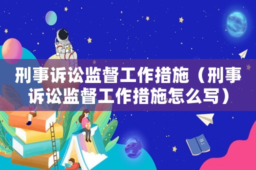 刑事訴訟監(jiān)督工作措施（刑事訴訟監(jiān)督工作措施怎么寫）