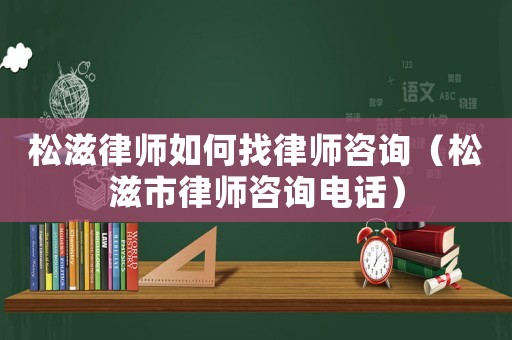松滋律師如何找律師咨詢（松滋市律師咨詢電話）