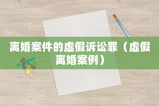離婚案件的虛假訴訟罪（虛假離婚案例）
