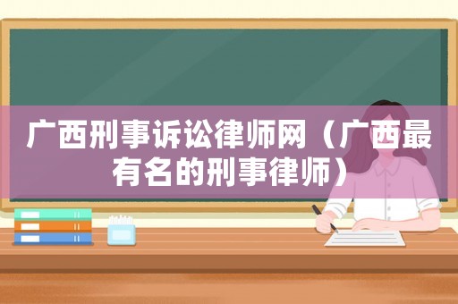 廣西刑事訴訟律師網（廣西最有名的刑事律師）
