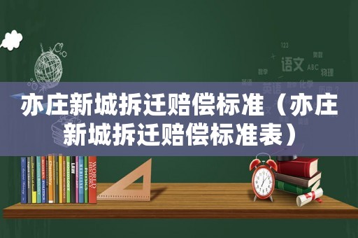 亦莊新城拆遷賠償標準（亦莊新城拆遷賠償標準表）