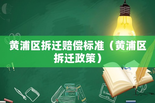 黃浦區拆遷賠償標準（黃浦區拆遷政策）