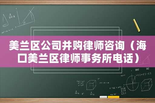 美蘭區公司并購律師咨詢（海口美蘭區律師事務所電話）