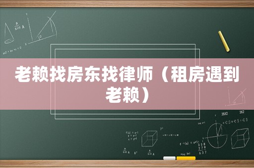 老賴找房東找律師（租房遇到老賴）