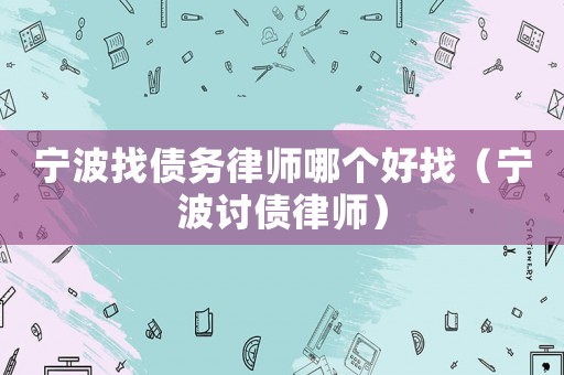 寧波找債務律師哪個好找（寧波討債律師）