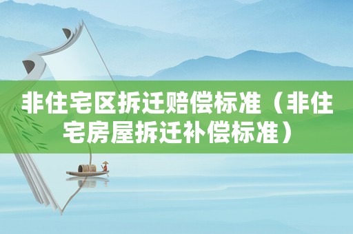 非住宅區(qū)拆遷賠償標(biāo)準(zhǔn)（非住宅房屋拆遷補(bǔ)償標(biāo)準(zhǔn)）