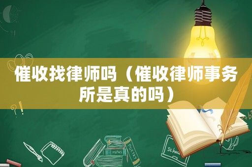 催收找律師嗎（催收律師事務(wù)所是真的嗎）