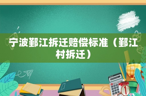 寧波鄞江拆遷賠償標準（鄞江村拆遷）