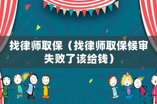找律師取保（找律師取保候審失敗了該給錢）