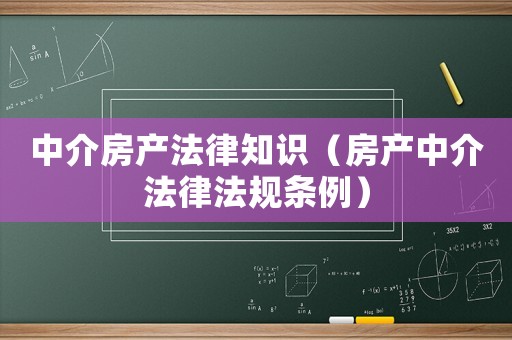 中介房產法律知識（房產中介法律法規條例）