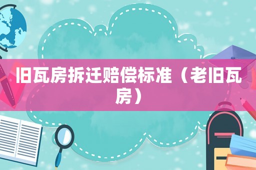 舊瓦房拆遷賠償標準（老舊瓦房）