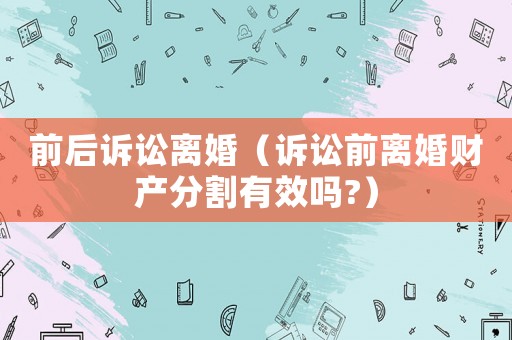 前后訴訟離婚（訴訟前離婚財產分割有效嗎?）