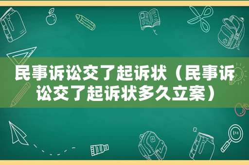 民事訴訟交了起訴狀（民事訴訟交了起訴狀多久立案）