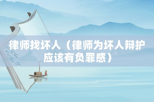 律師找壞人（律師為壞人辯護應該有負罪感）