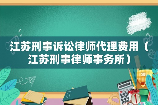 江蘇刑事訴訟律師代理費用（江蘇刑事律師事務所）