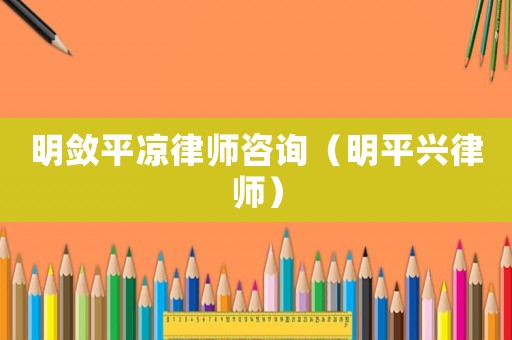 明斂平涼律師咨詢（明平興律師）