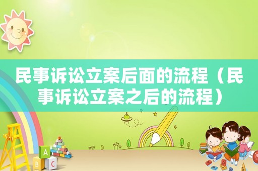 民事訴訟立案后面的流程（民事訴訟立案之后的流程）