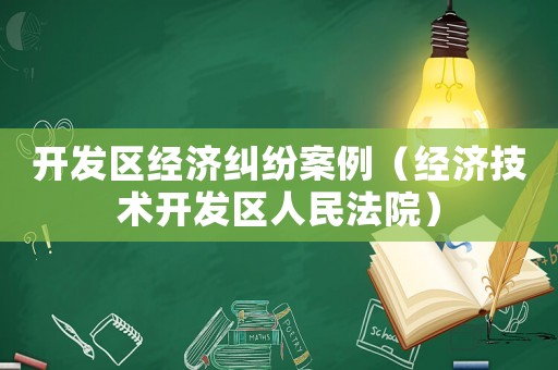 開發區經濟糾紛案例（經濟技術開發區人民法院）