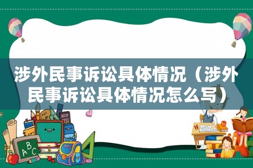 涉外民事訴訟具體情況（涉外民事訴訟具體情況怎么寫）
