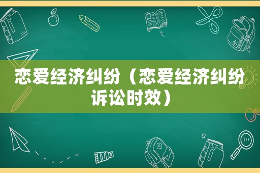 戀愛經濟糾紛（戀愛經濟糾紛訴訟時效）