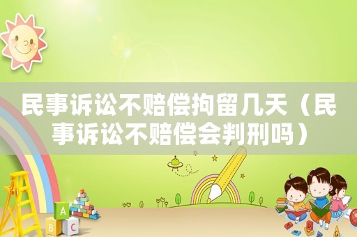 民事訴訟不賠償拘留幾天（民事訴訟不賠償會判刑嗎）