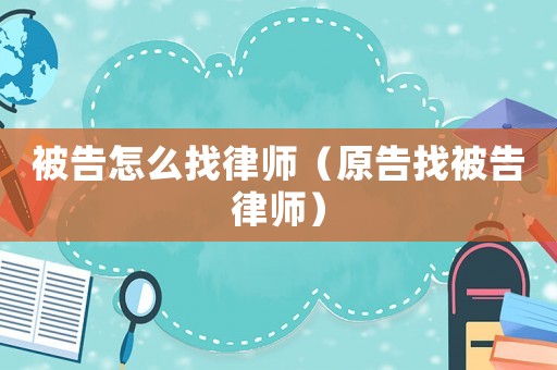 被告怎么找律師（原告找被告律師）