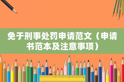 免于刑事處罰申請范文（申請書范本及注意事項）