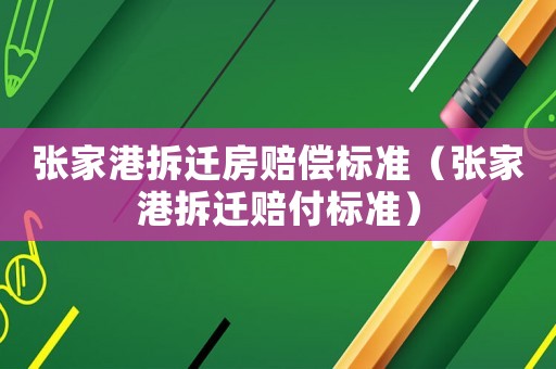張家港拆遷房賠償標準（張家港拆遷賠付標準）