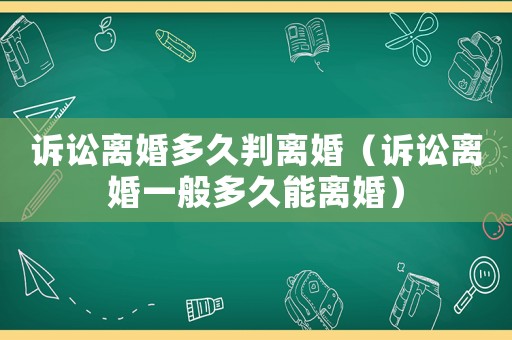 訴訟離婚多久判離婚（訴訟離婚一般多久能離婚）