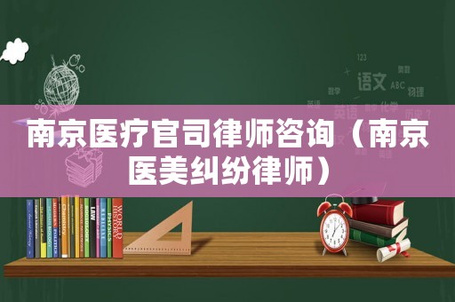 南京醫療官司律師咨詢（南京醫美糾紛律師）
