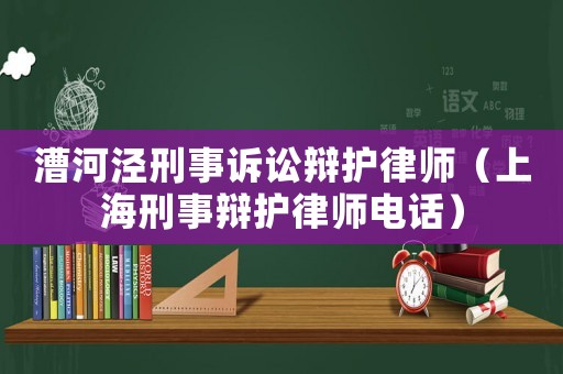 漕河涇刑事訴訟辯護(hù)律師（上海刑事辯護(hù)律師電話）