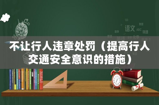 不讓行人違章處罰（提高行人交通安全意識(shí)的措施）