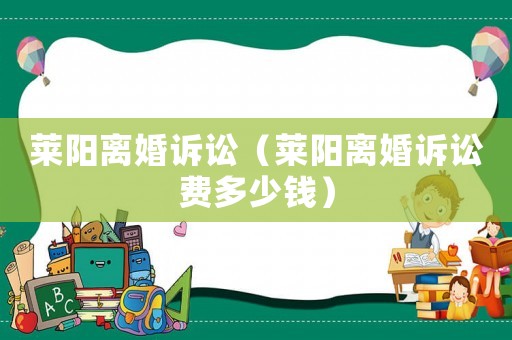 萊陽離婚訴訟（萊陽離婚訴訟費多少錢）