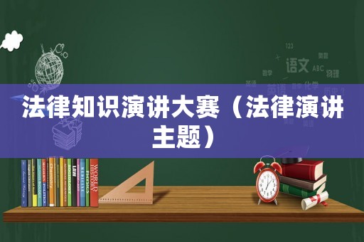 法律知識演講大賽（法律演講主題）