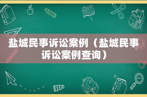 鹽城民事訴訟案例（鹽城民事訴訟案例查詢）